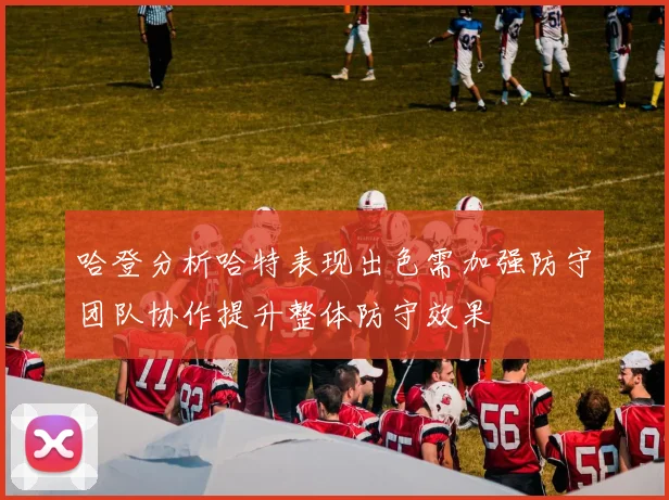 哈登分析哈特表现出色需加强防守团队协作提升整体防守效果